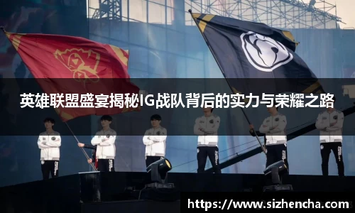 英雄联盟盛宴揭秘IG战队背后的实力与荣耀之路